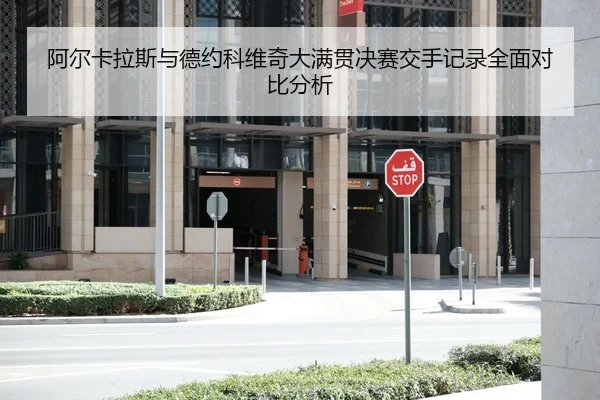 阿尔卡拉斯与德约科维奇大满贯决赛交手记录全面对比分析